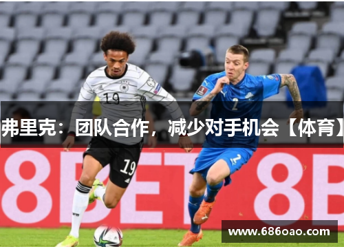 弗里克：团队合作，减少对手机会【体育】